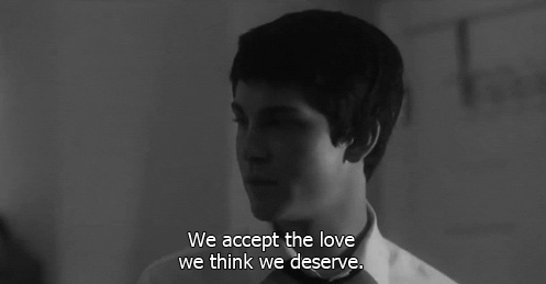 “we accept the love we think we deserve”